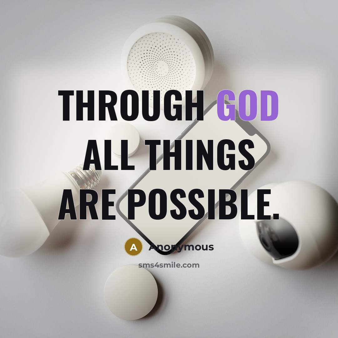 “Through God all things are possible.” quote by Anonymous