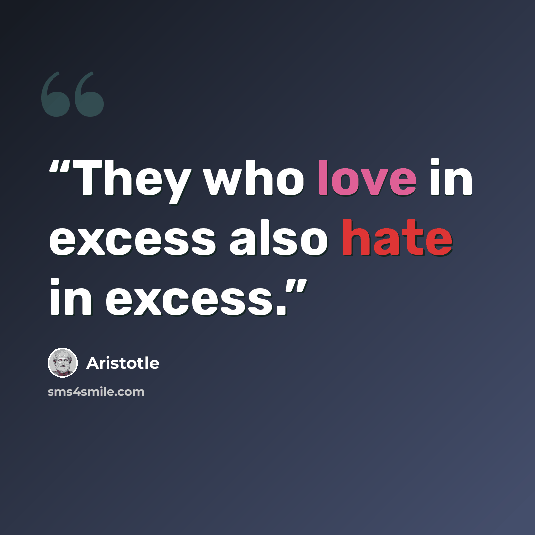 “They who love in excess also hate in excess.” quote by Aristotle