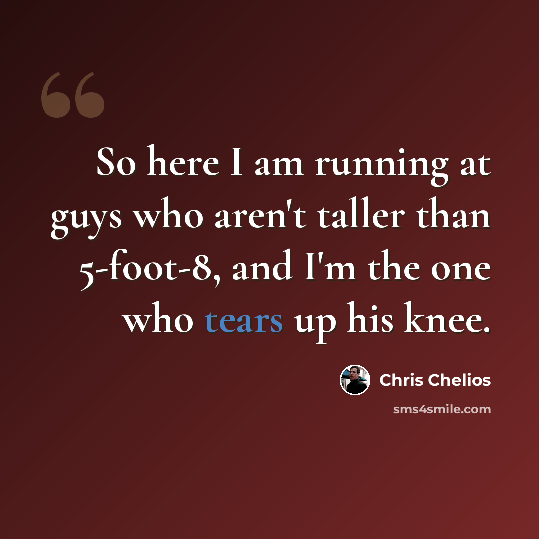 “So here I am running at guys who aren't taller than 5-foot-8, and I'm the one who tears up his knee.” quote by Chris Chelios