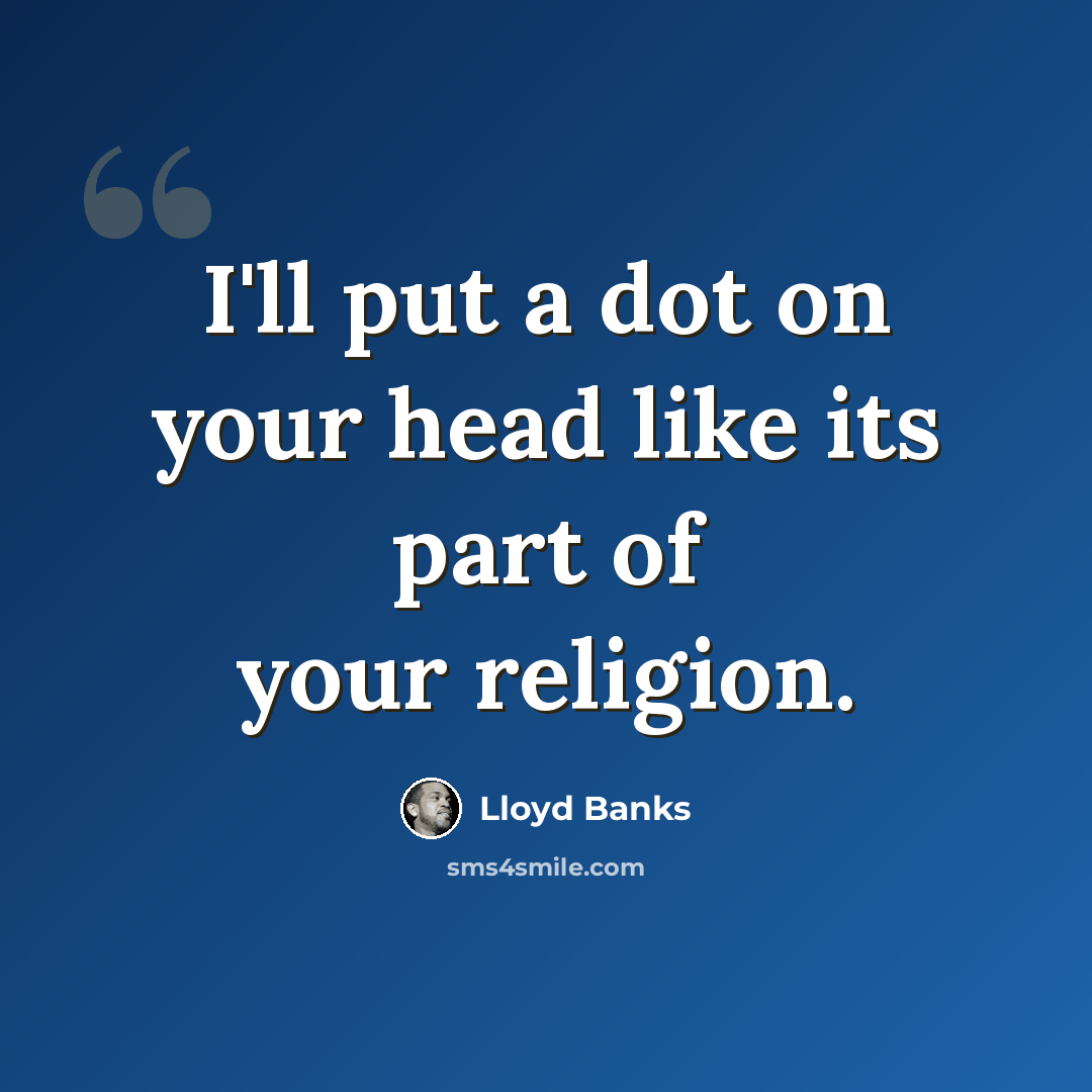“I'll put a dot on your head like its part of your religion.” quote by Lloyd Banks