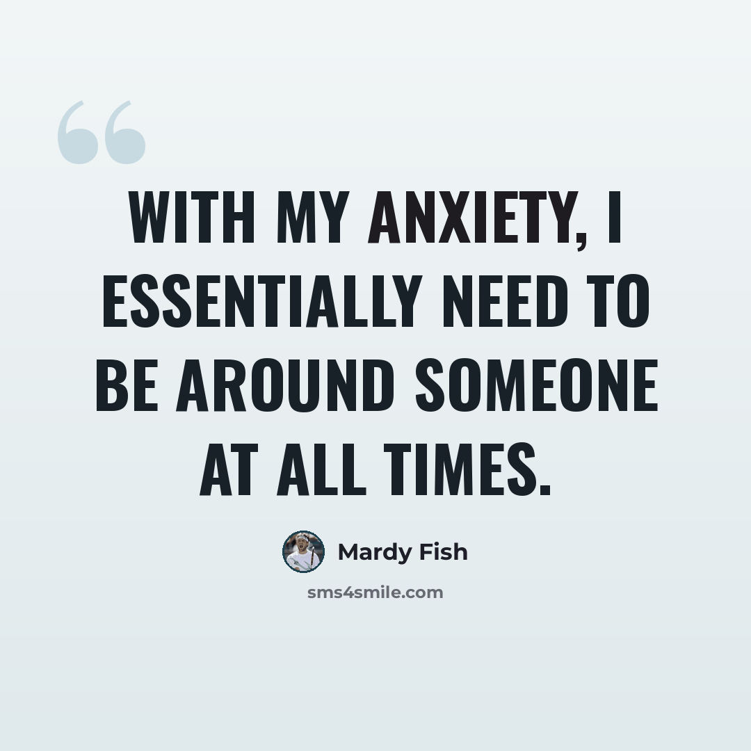 “With my anxiety, I essentially need to be around someone at all times.” quote by Mardy Fish