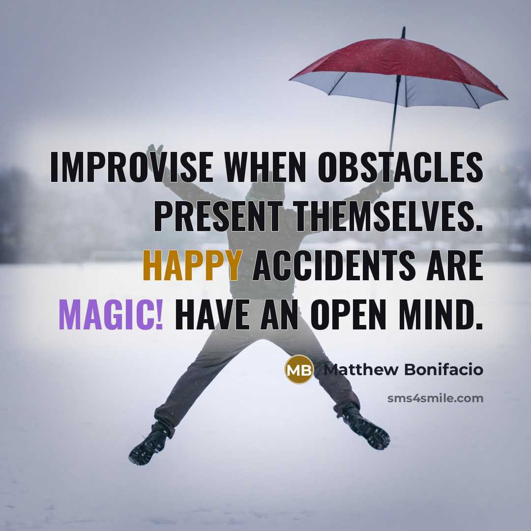 “Improvise when obstacles present themselves. Happy accidents are magic! Have an open mind.” quote by Matthew Bonifacio
