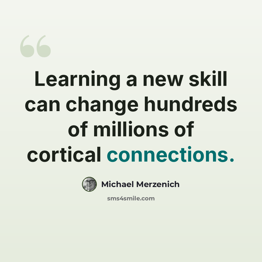 “Learning a new skill can change hundreds of millions of cortical connections.” quote by Michael Merzenich