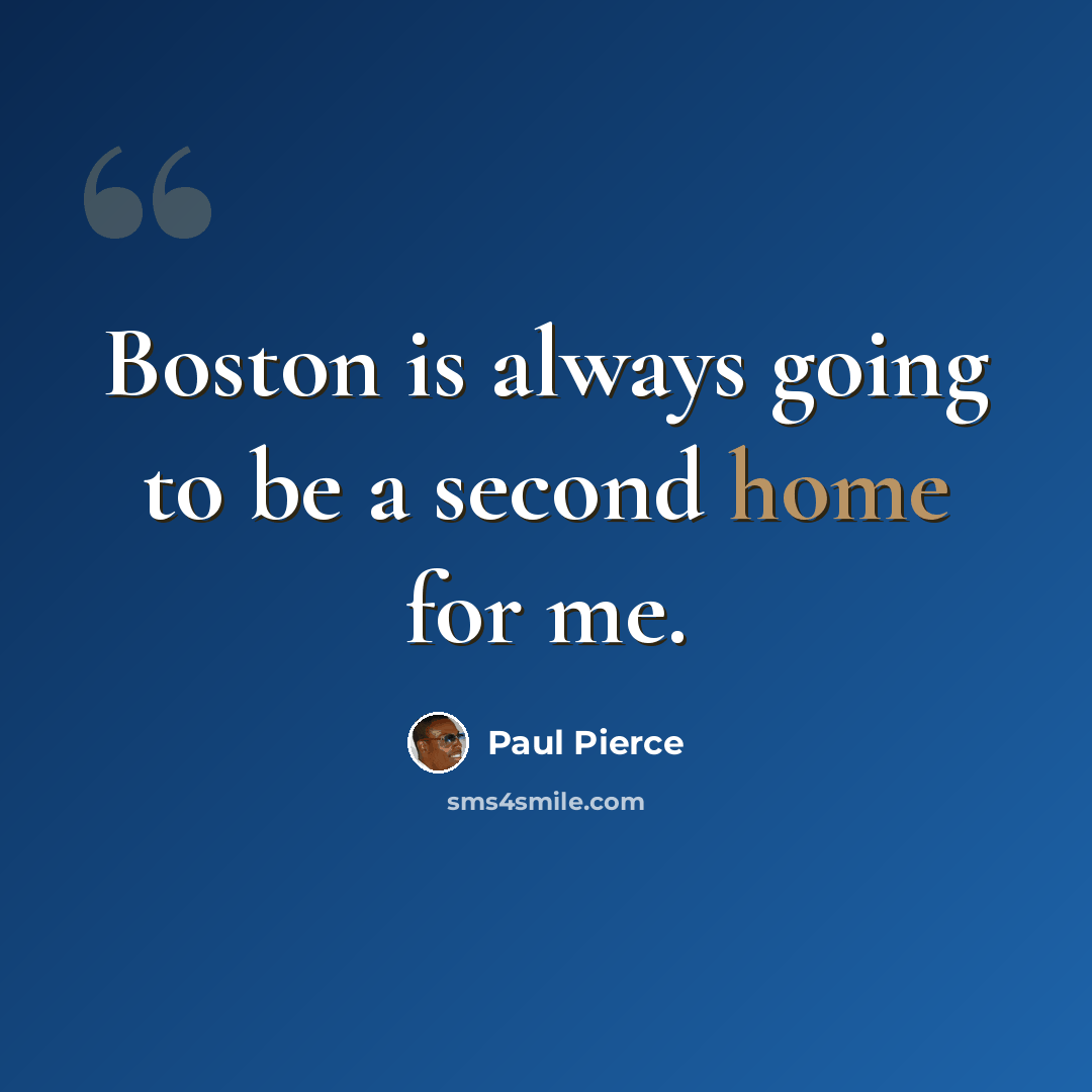 “Boston is always going to be a second home for me.” quote by Paul Pierce