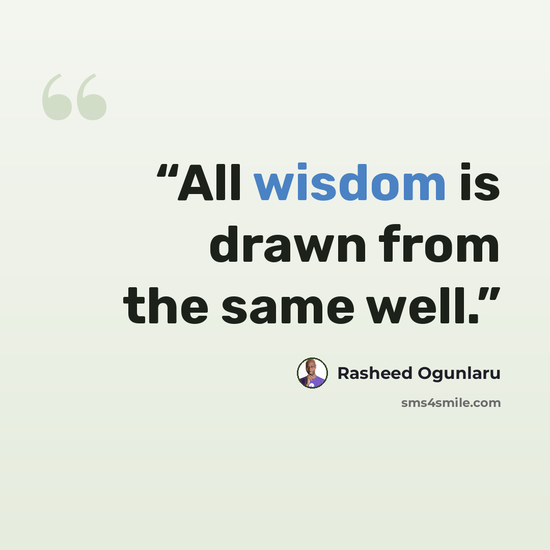 “All wisdom is drawn from the same well.” quote by Rasheed Ogunlaru