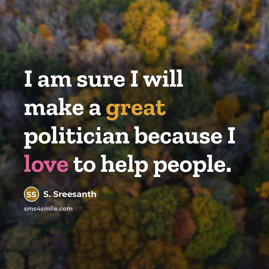 “I am sure I will make a great politician because I love to help people.” quote by S. Sreesanth