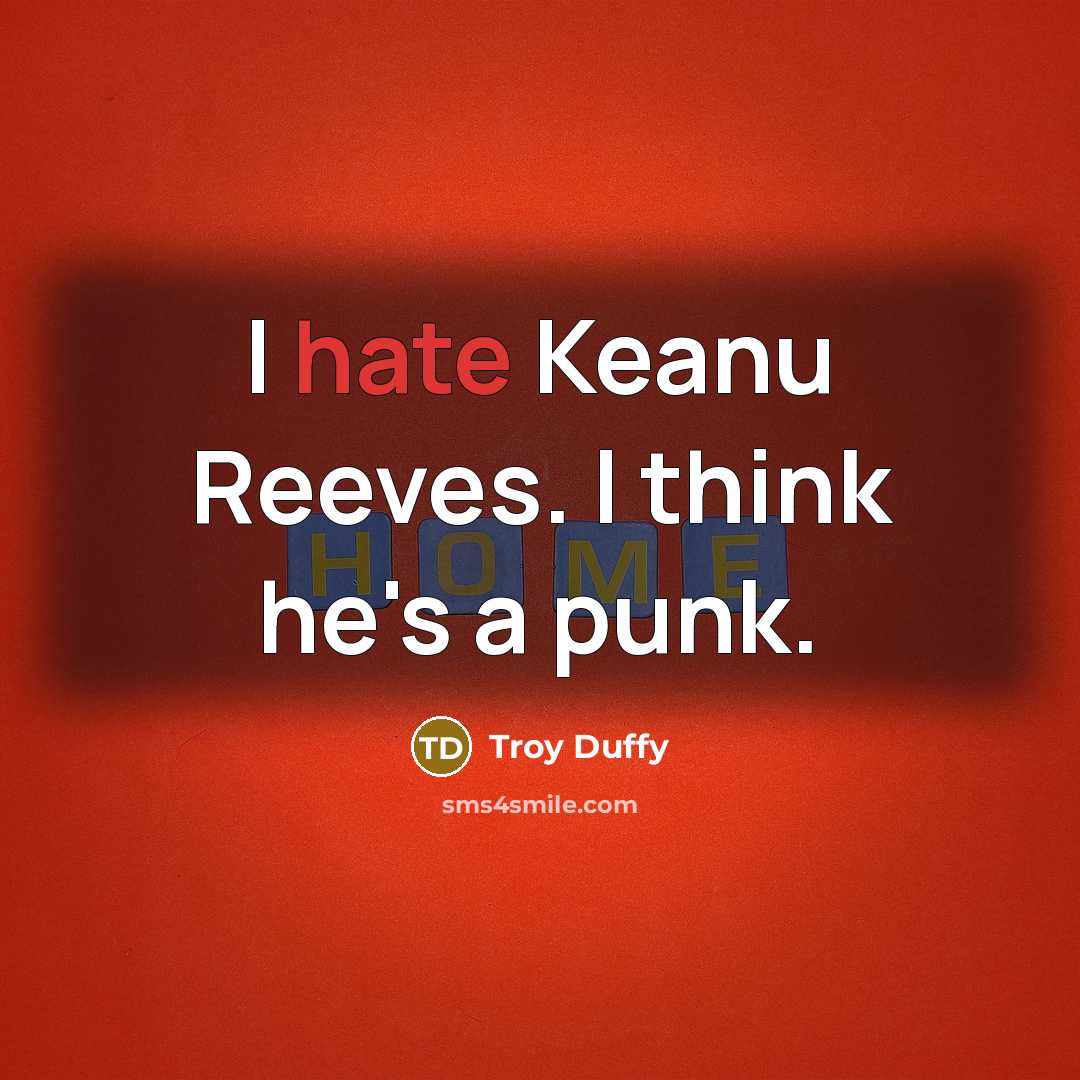“I hate Keanu Reeves. I think he's a punk.” quote by Troy Duffy