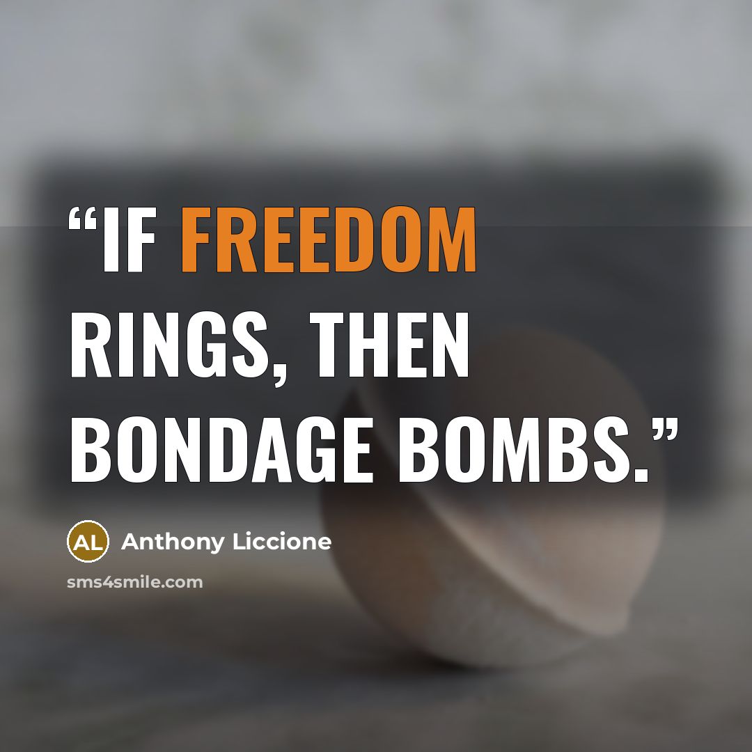 “If freedom rings, then bondage bombs.” quote by Anthony Liccione