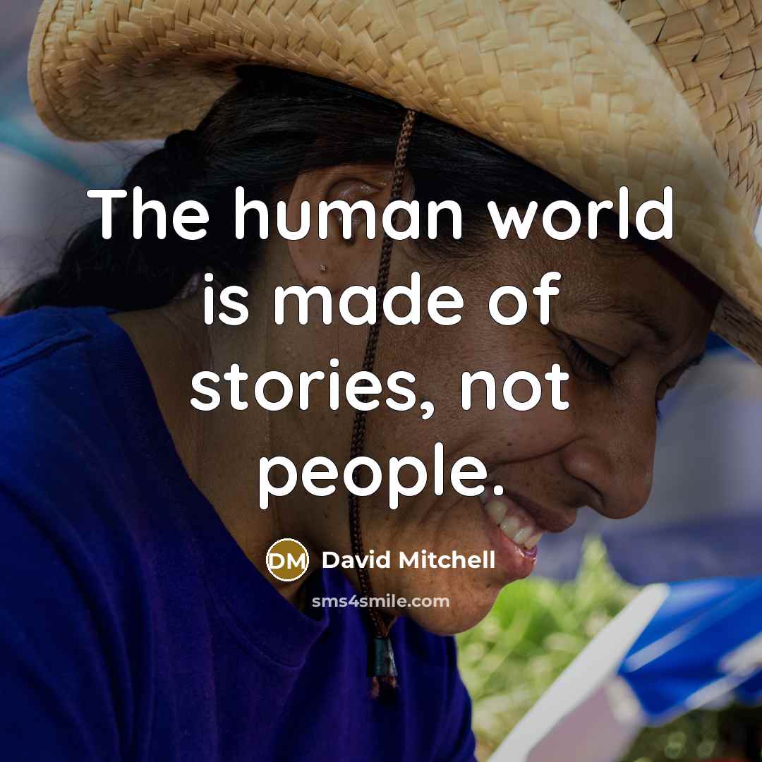 “The human world is made of stories, not people.” quote by David Mitchell