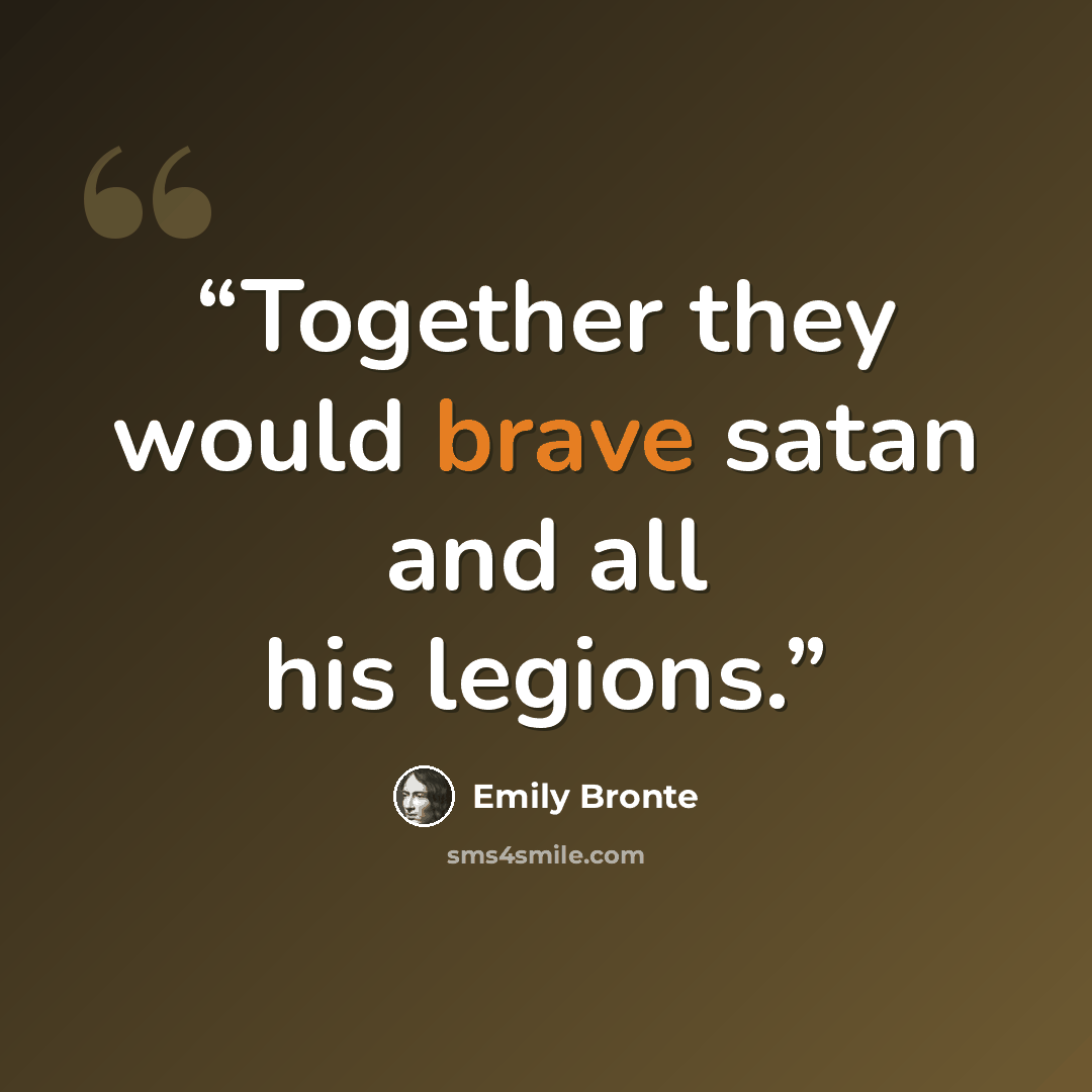 “Together they would brave satan and all his legions.” quote by Emily Brontë