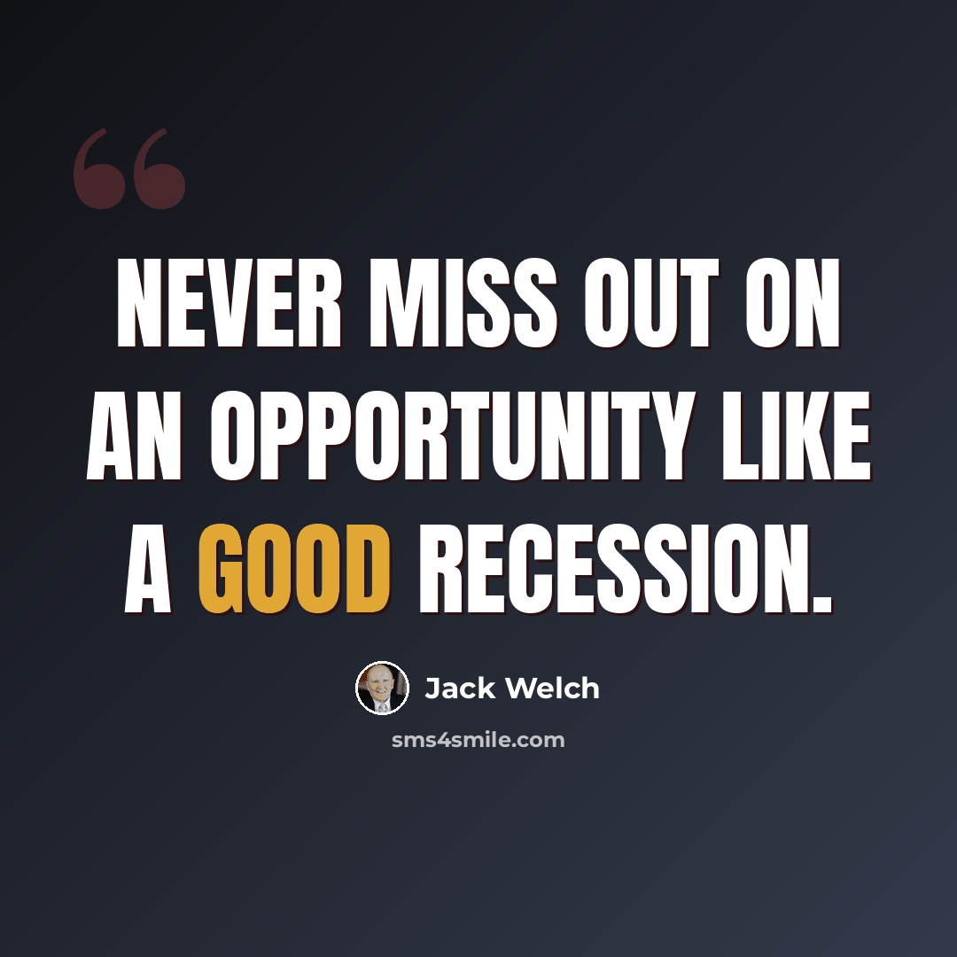 “Never miss out on an opportunity like a good recession.” quote by Jack Welch