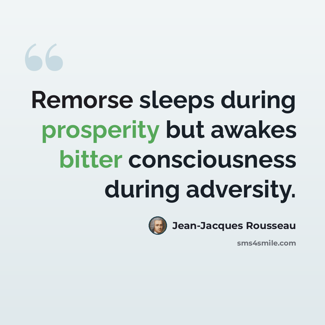 “Remorse sleeps during prosperity but awakes bitter consciousness during adversity.” quote by Jean-Jacques Rousseau