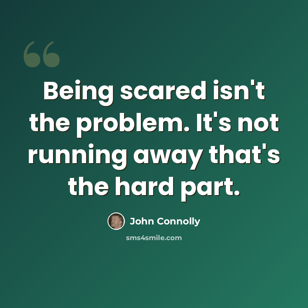 “Being scared isn't the problem. It's not running away that's the hard part.” quote by John Connolly