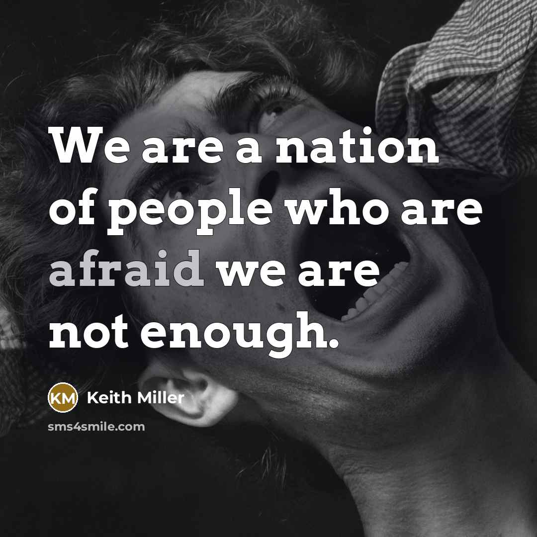 “We are a nation of people who are afraid we are not enough.” quote by Keith Miller