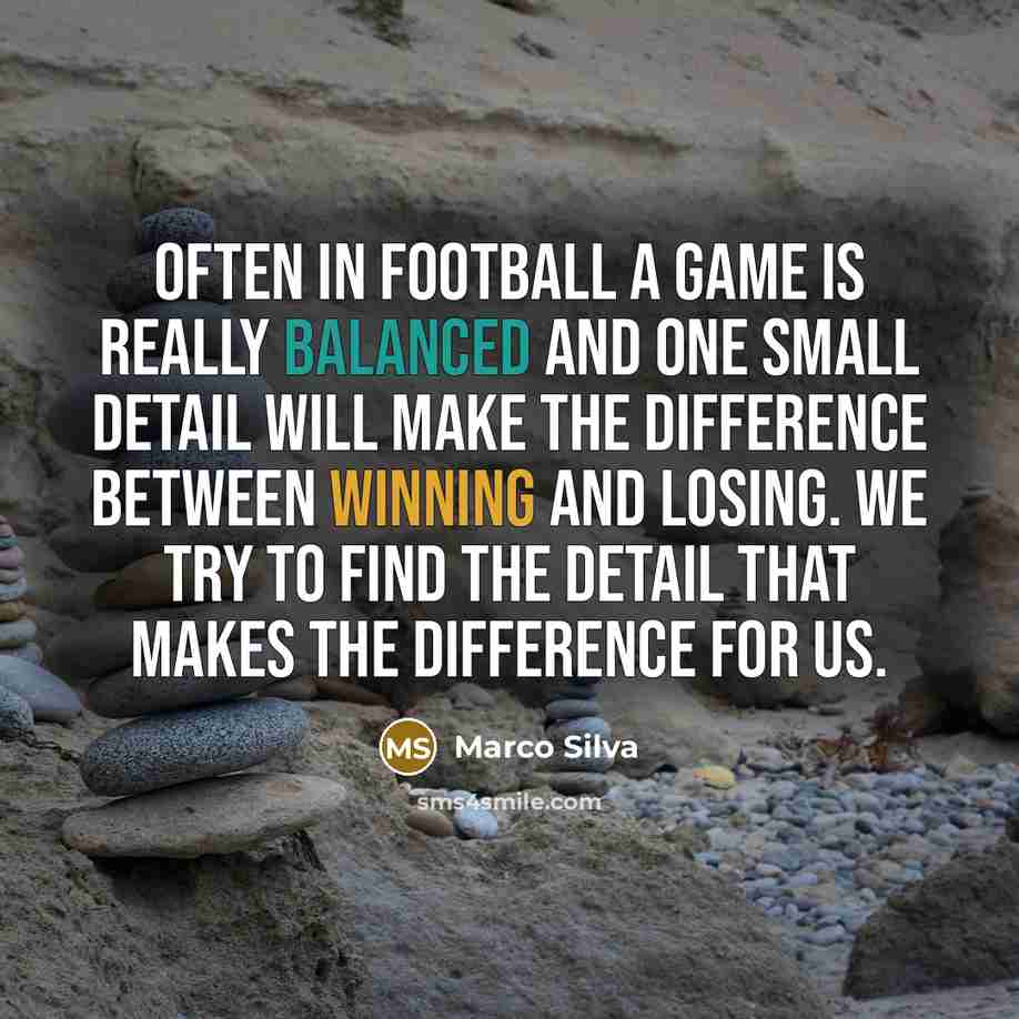 “Often in football a game is really balanced and one small detail will make the difference between winning and losing. We try to find the detail that makes the difference for us.” quote by Marco Silva