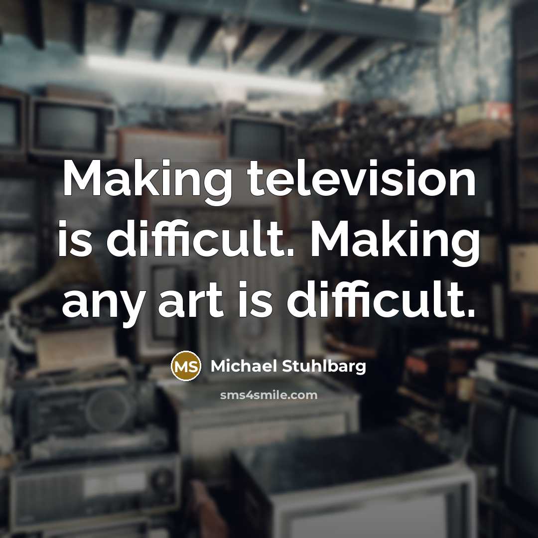 “Making television is difficult. Making any art is difficult.” quote by Michael Stuhlbarg