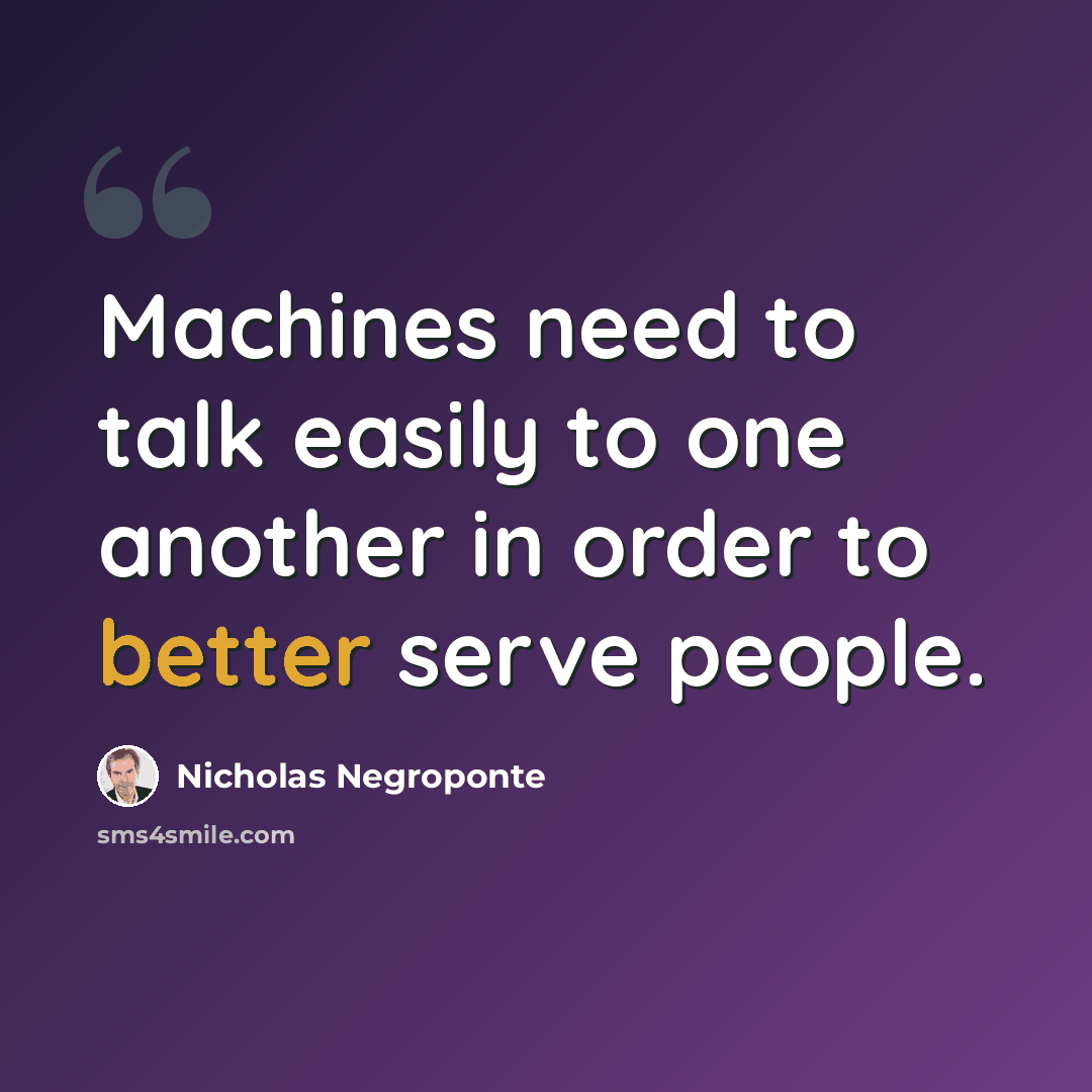 “Machines need to talk easily to one another in order to better serve people.” quote by Nicholas Negroponte