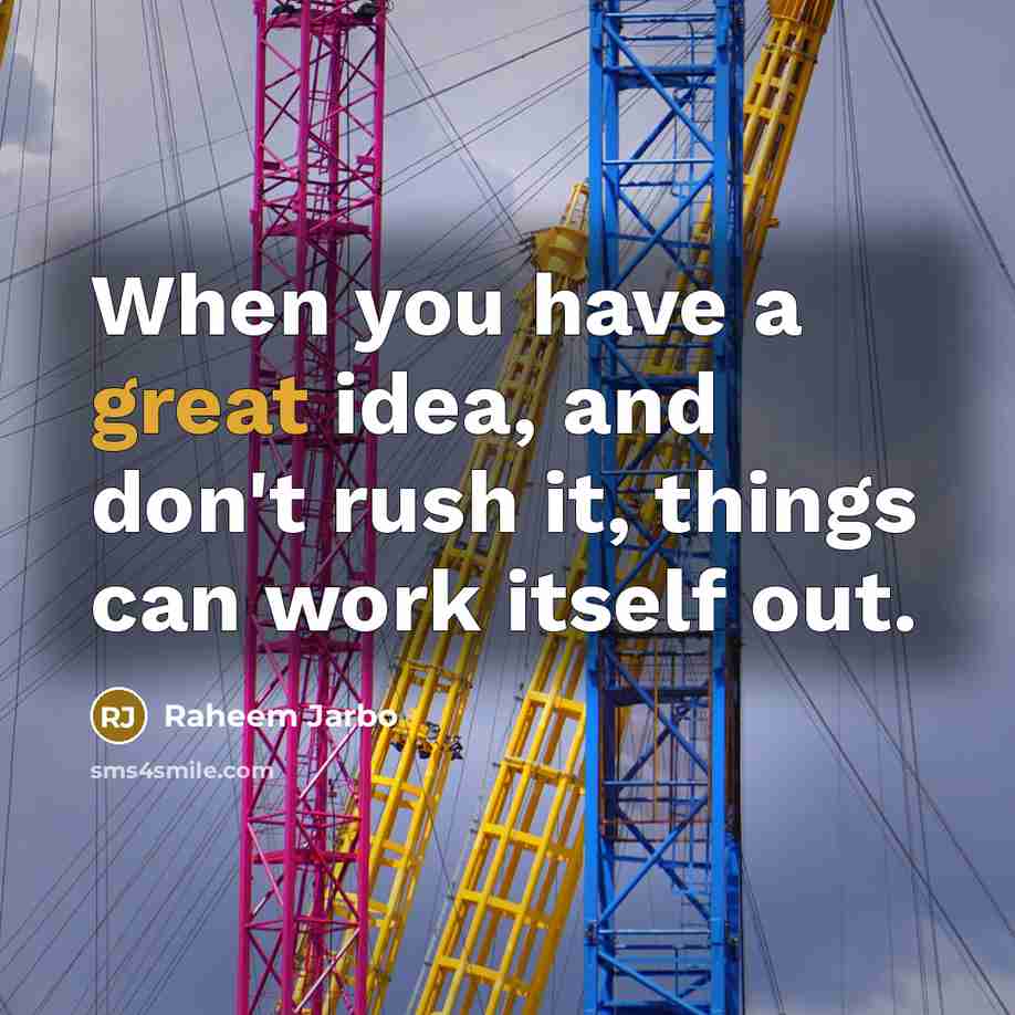 “When you have a great idea, and don't rush it, things can work itself out.” quote by Raheem Jarbo