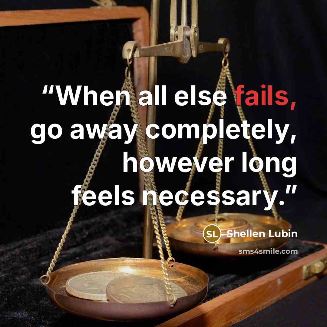 “When all else fails, go away completely, however long feels necessary.” quote by Shellen Lubin