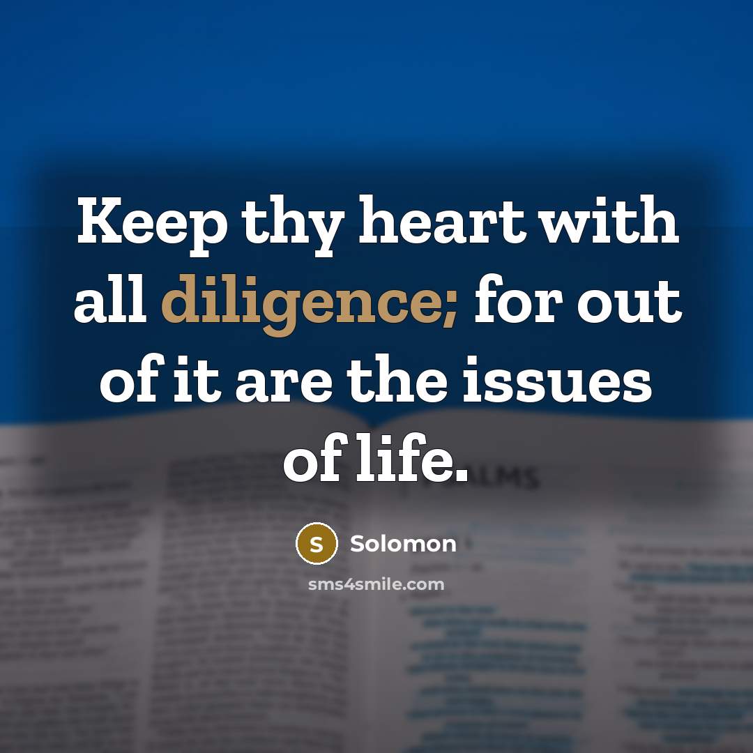 “Keep thy heart with all diligence; for out of it are the issues of life.” quote by Solomon
