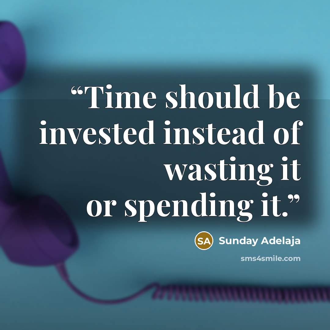 “Time should be invested instead of wasting it or spending it.” quote by Sunday Adelaja