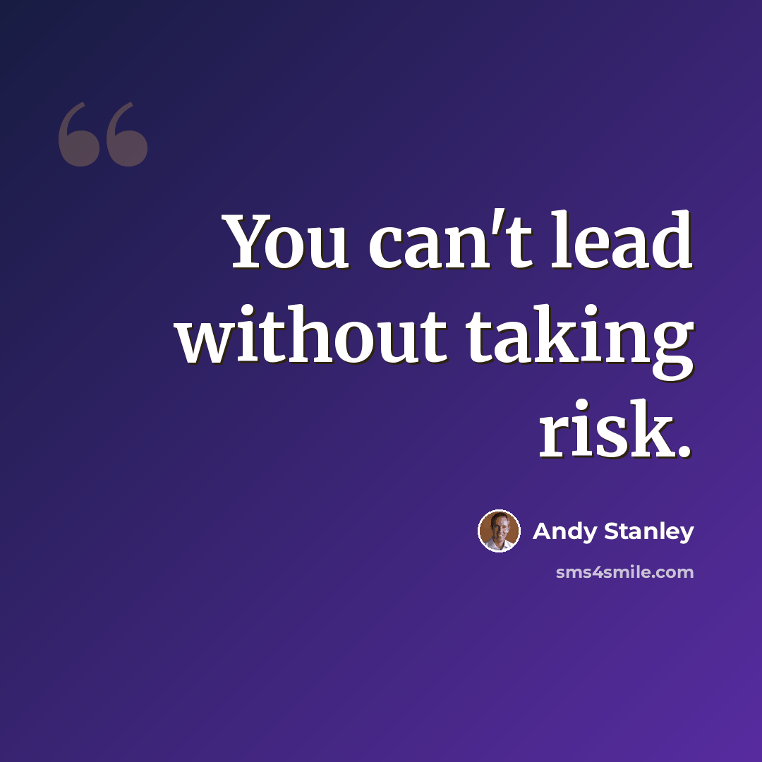“You can't lead without taking risk.” quote by Andy Stanley