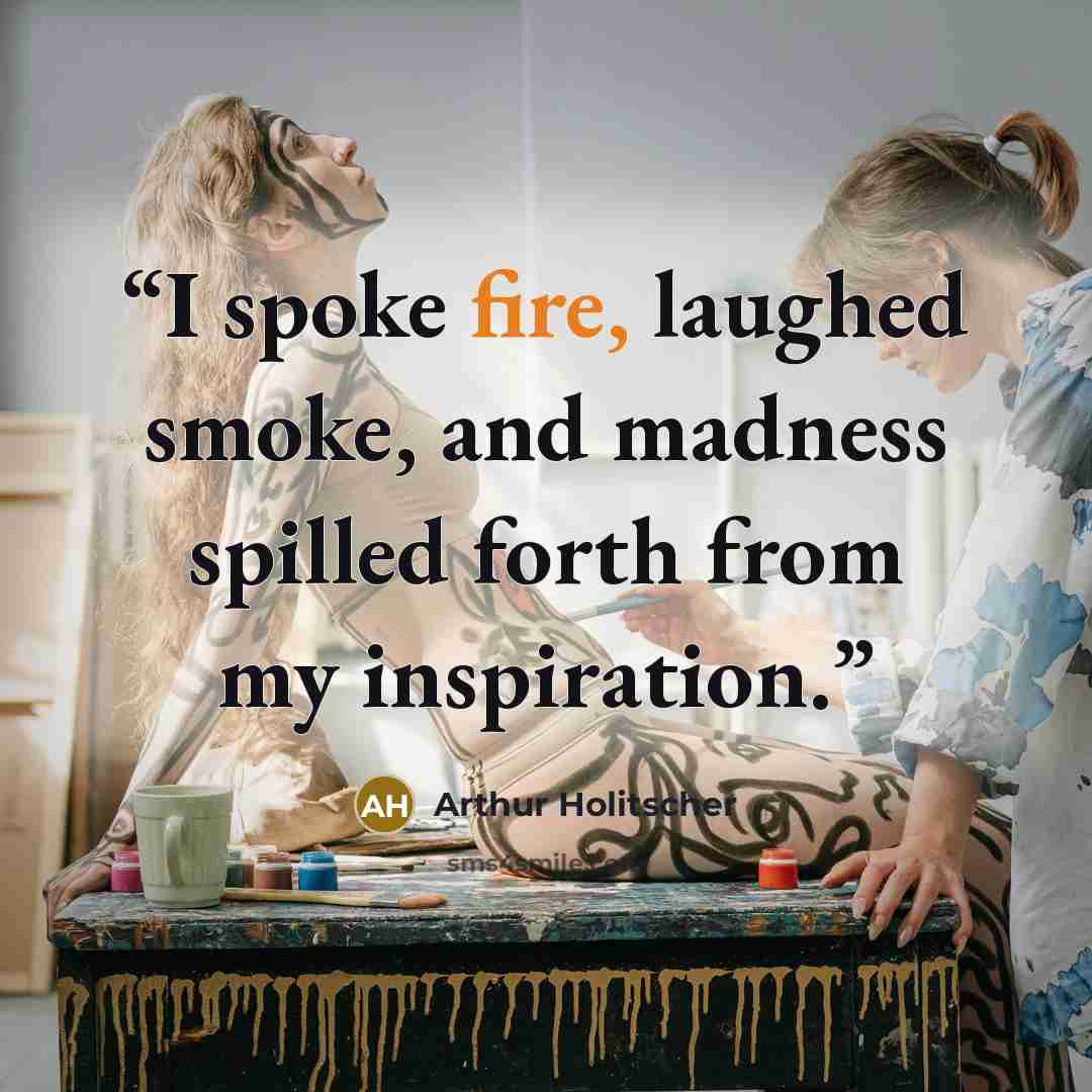 “I spoke fire, laughed smoke, and madness spilled forth from my inspiration.” quote by Arthur Holitscher