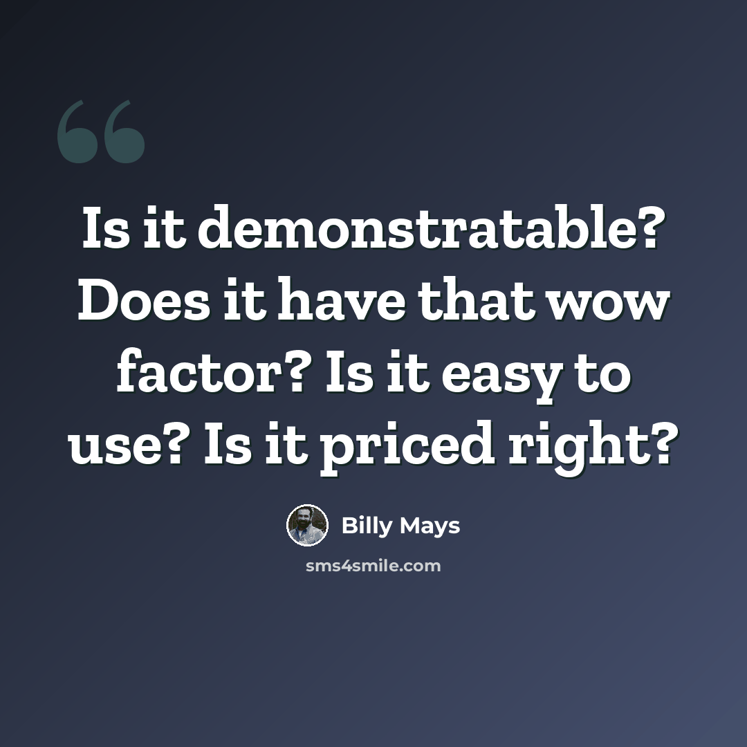 “Is it demonstratable? Does it have that wow factor? Is it easy to use? Is it priced right?” quote by Billy Mays