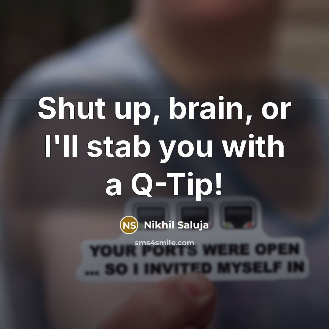 “Shut up, brain, or I'll stab you with a Q-Tip!” quote by Nikhil Saluja