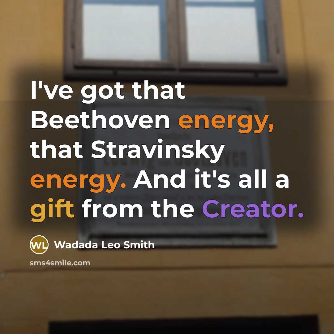 “I've got that Beethoven energy, that Stravinsky energy. And it's all a gift from the Creator.” quote by Wadada Leo Smith