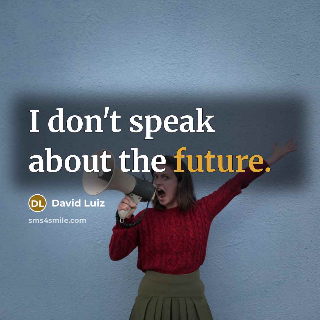 “I don't speak about the future.” quote by David Luiz