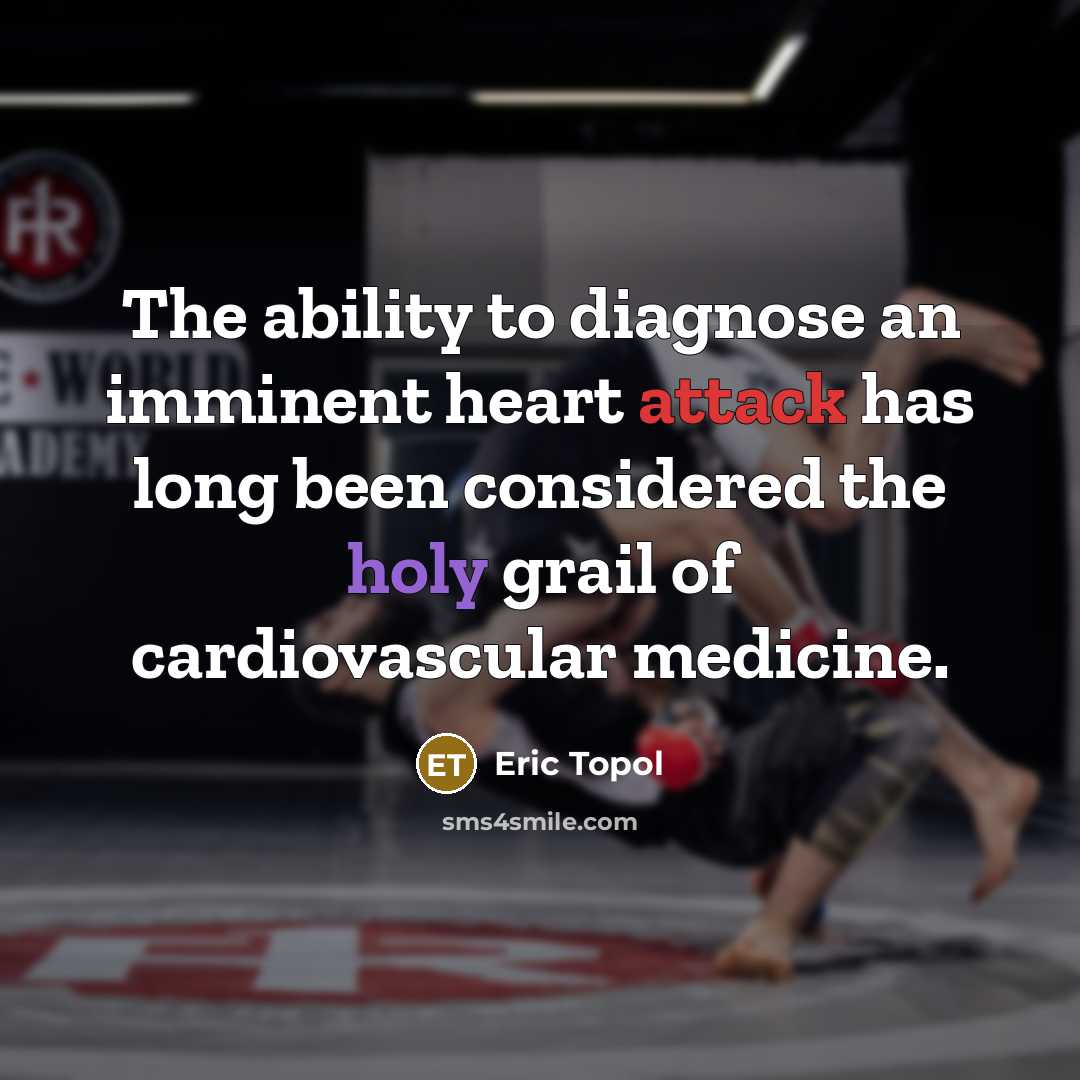 “The ability to diagnose an imminent heart attack has long been considered the holy grail of cardiovascular medicine.” quote by Eric Topol