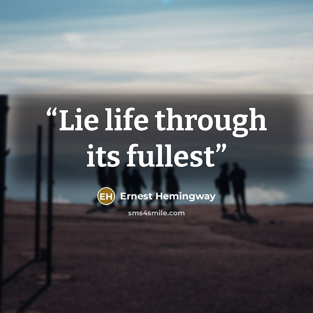 “Lie life through its fullest” quote by Ernest Hemingway