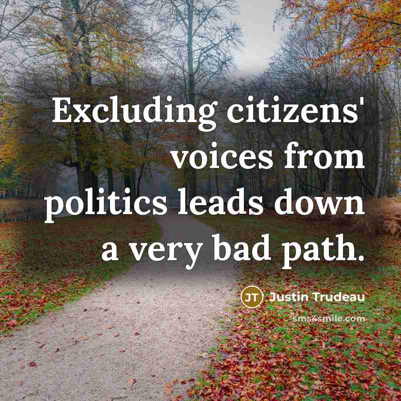 “Excluding citizens' voices from politics leads down a very bad path.” quote by Justin Trudeau