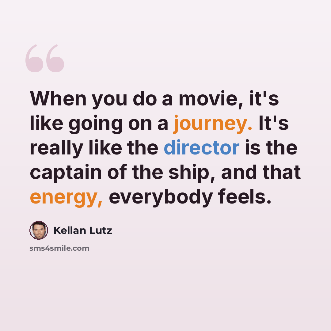“When you do a movie, it's like going on a journey. It's really like the director is the captain of the ship, and that energy, everybody feels.” quote by Kellan Lutz