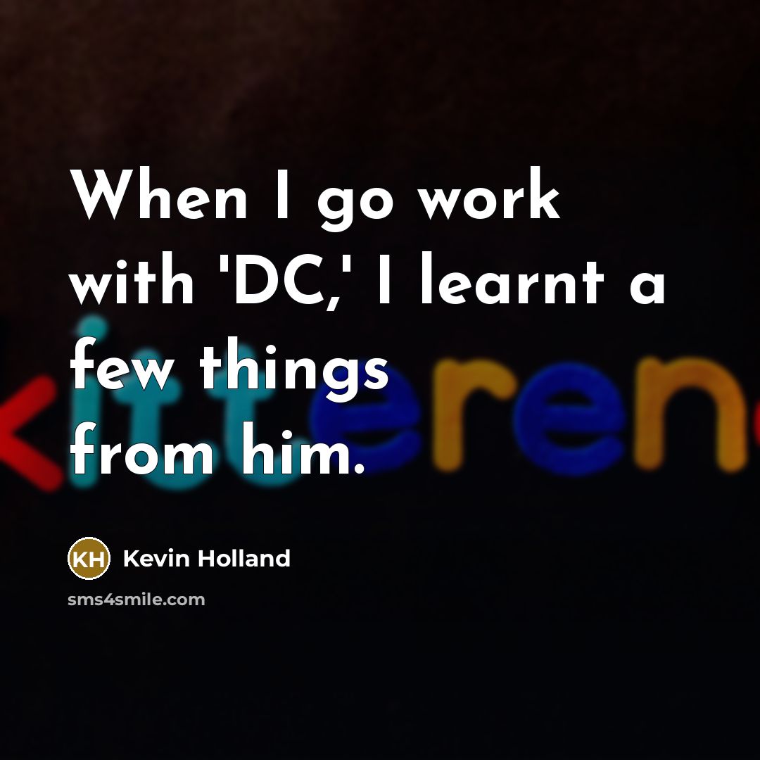 “When I go work with 'DC,' I learnt a few things from him.” quote by Kevin Holland
