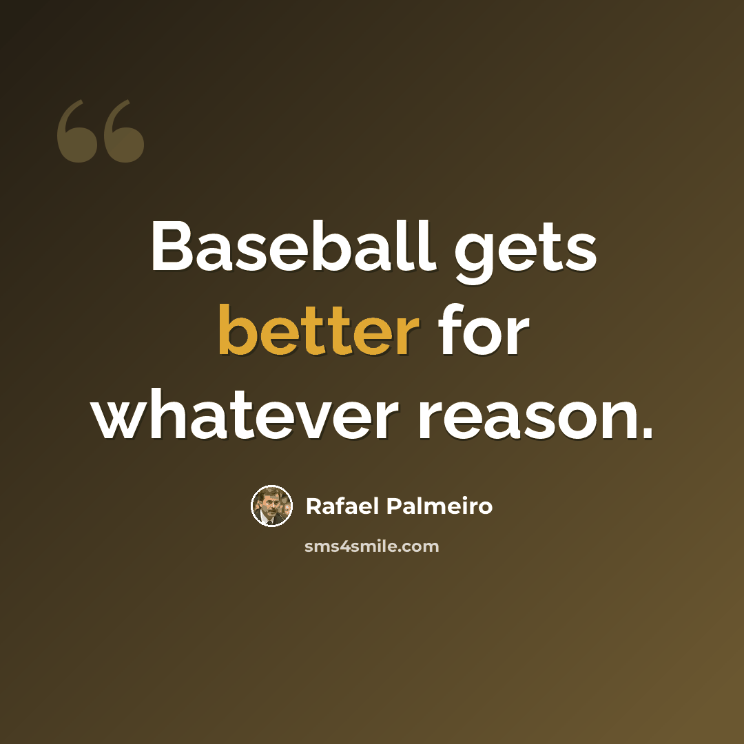“Baseball gets better for whatever reason.” quote by Rafael Palmeiro