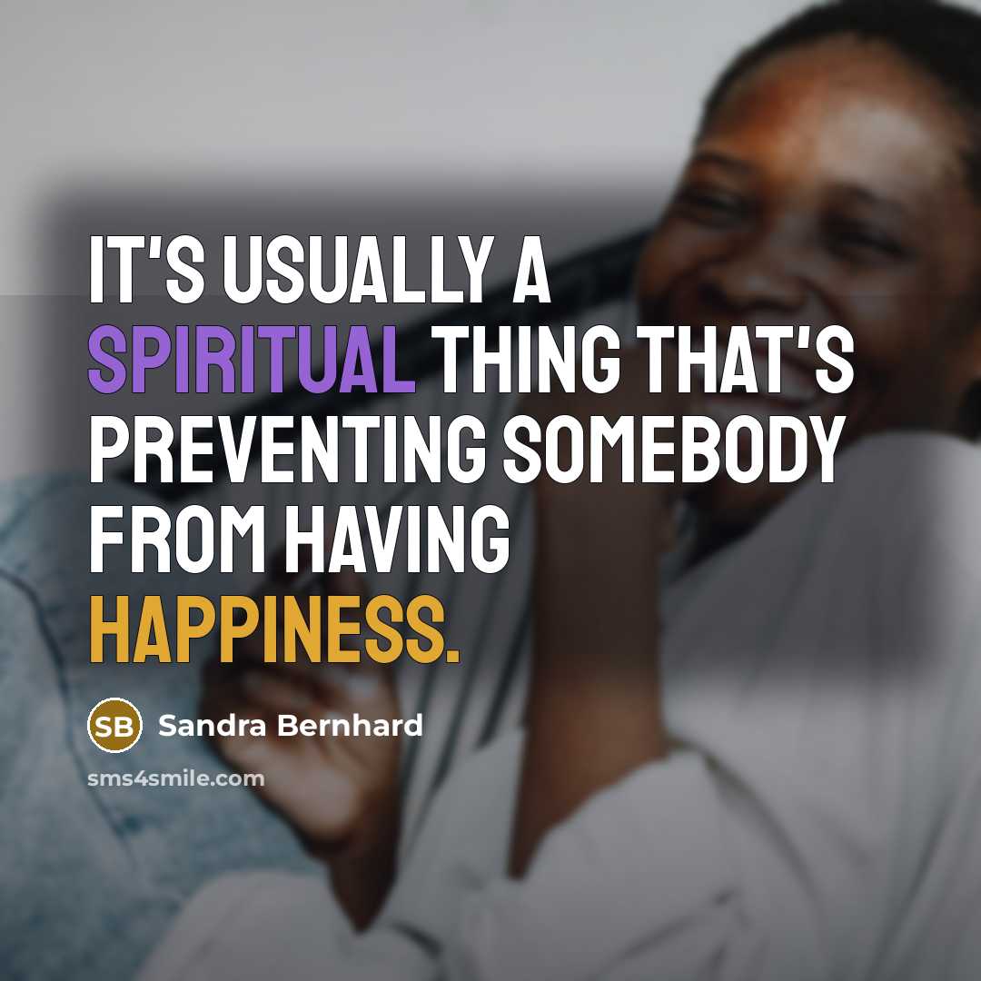 “It's usually a spiritual thing that's preventing somebody from having happiness.” quote by Sandra Bernhard