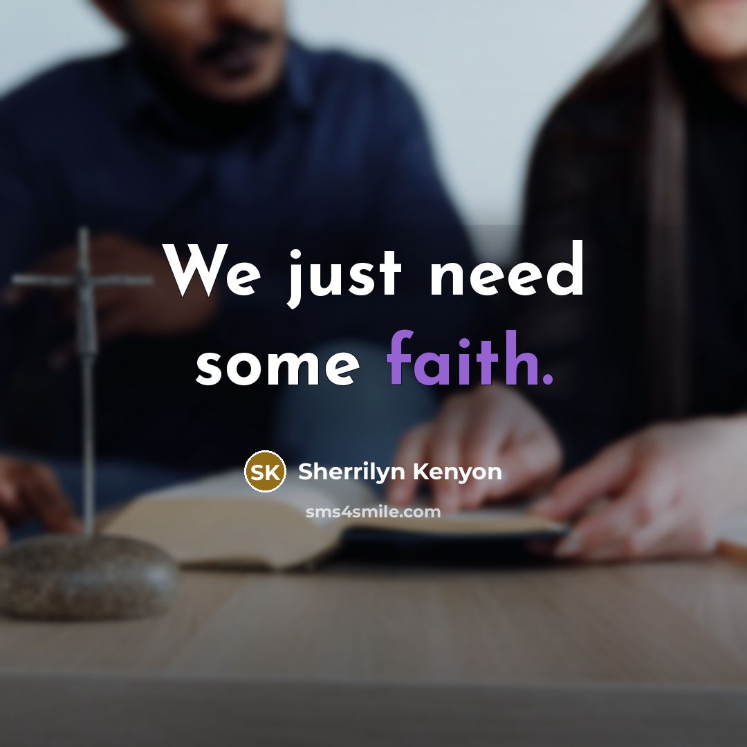 “We just need some faith.” quote by Sherrilyn Kenyon