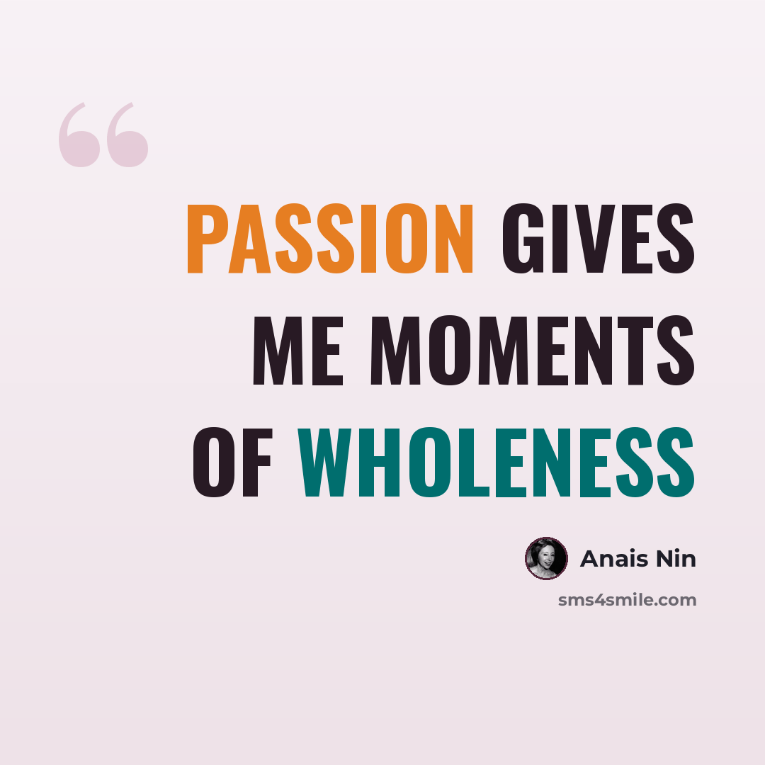 “Passion gives me moments of wholeness” quote by Anais Nin