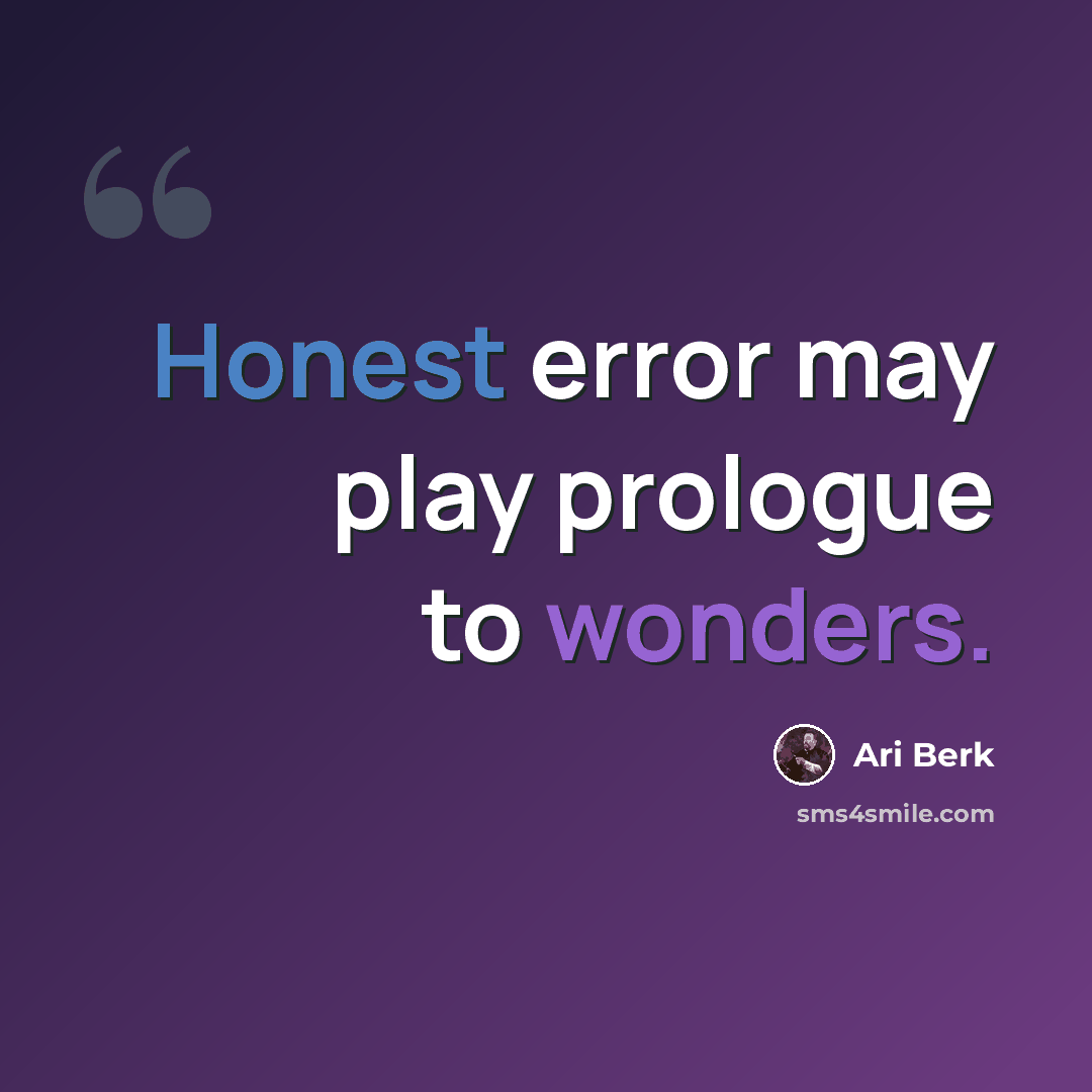 “Honest error may play prologue to wonders.” quote by Ari Berk