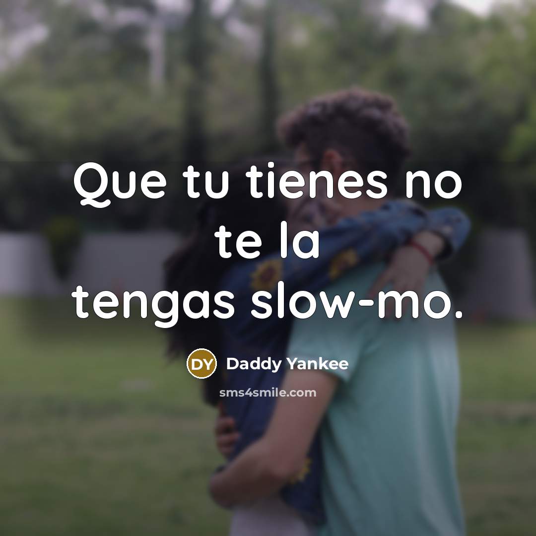 “Que tu tienes no te la tengas slow-mo.” quote by Daddy Yankee