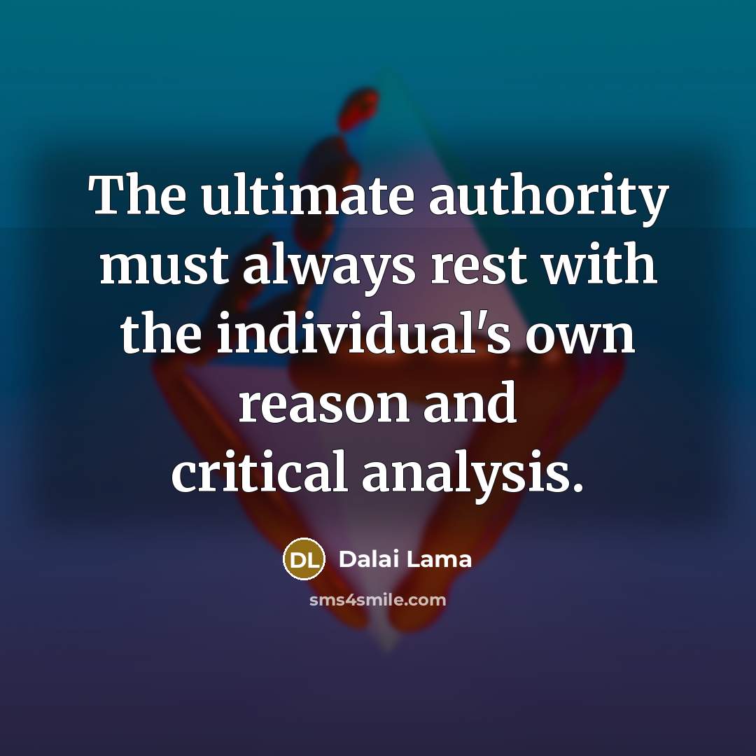 “The ultimate authority must always rest with the individual's own reason and critical analysis.” quote by Dalai Lama