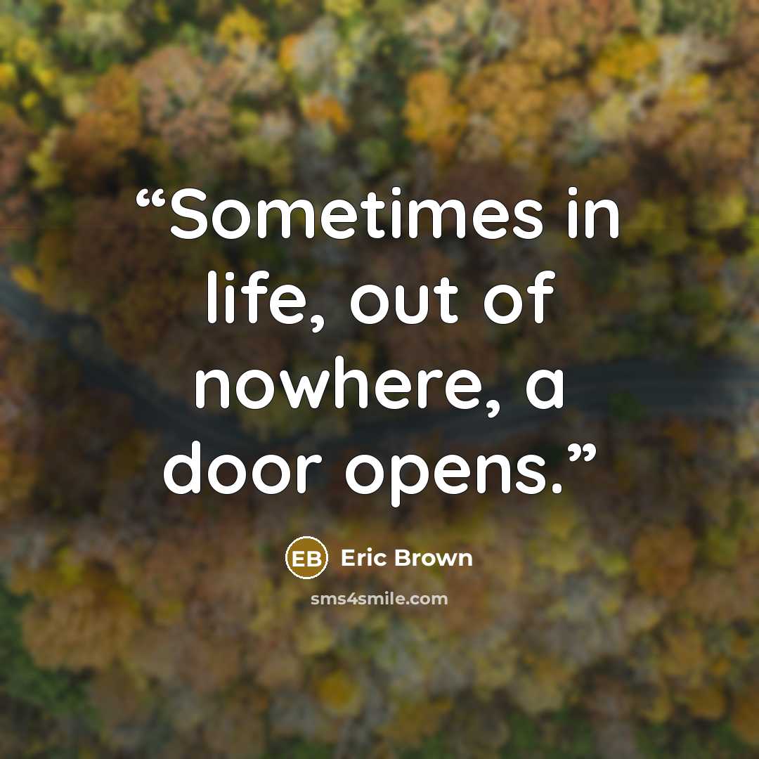 “Sometimes in life, out of nowhere, a door opens.” quote by Eric Brown