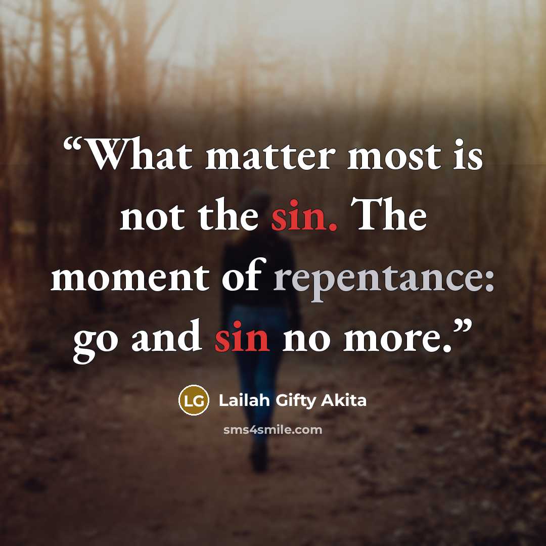 “What matter most is not the sin. The moment of repentance: go and sin no more.” quote by Lailah Gifty Akita
