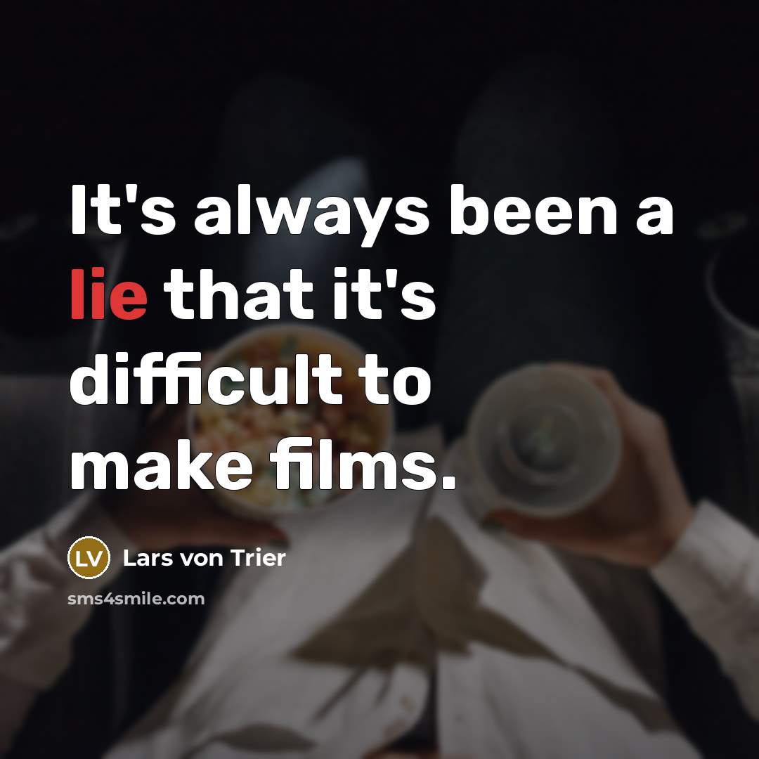 “It's always been a lie that it's difficult to make films.” quote by Lars von Trier
