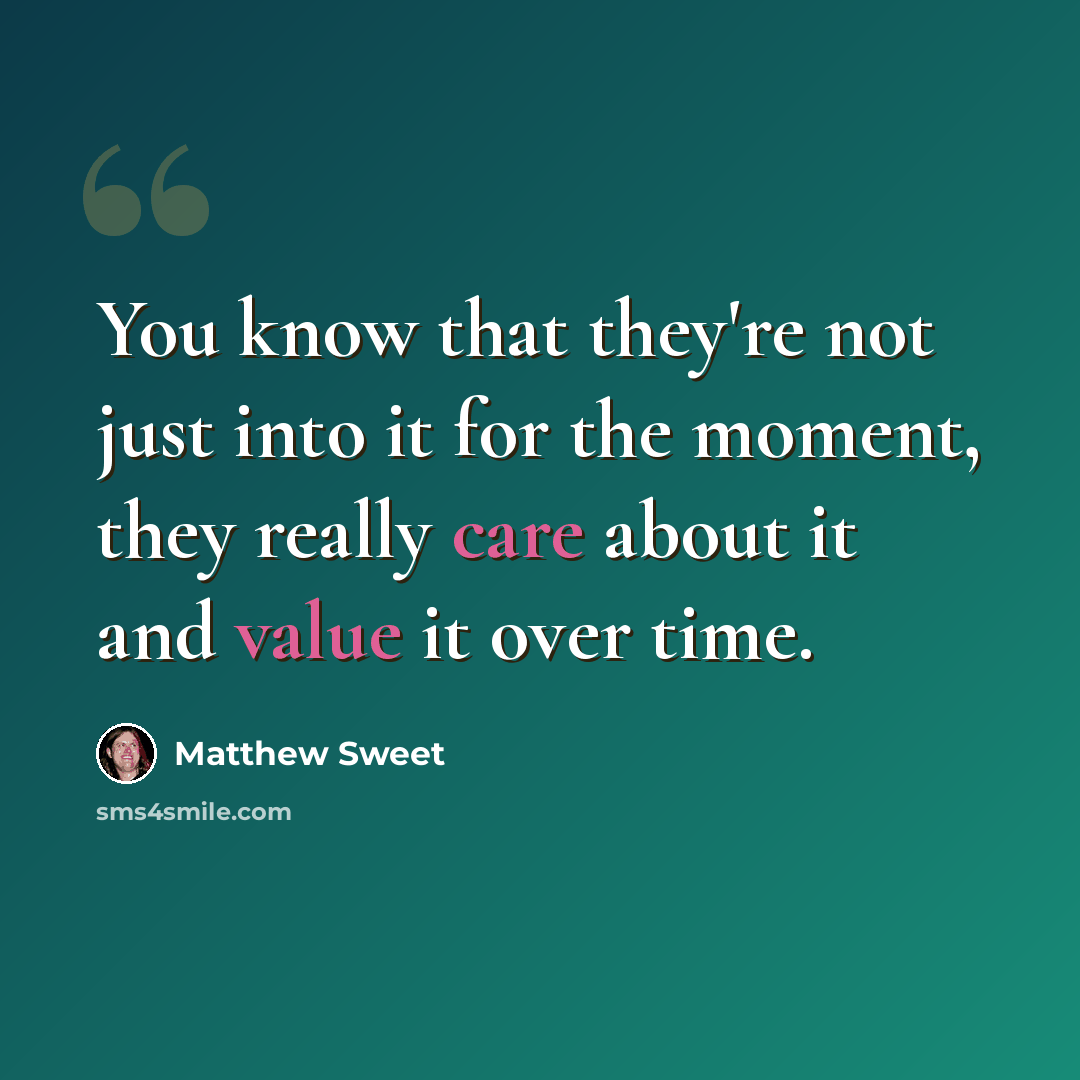 “You know that they're not just into it for the moment, they really care about it and value it over time.” quote by Matthew Sweet