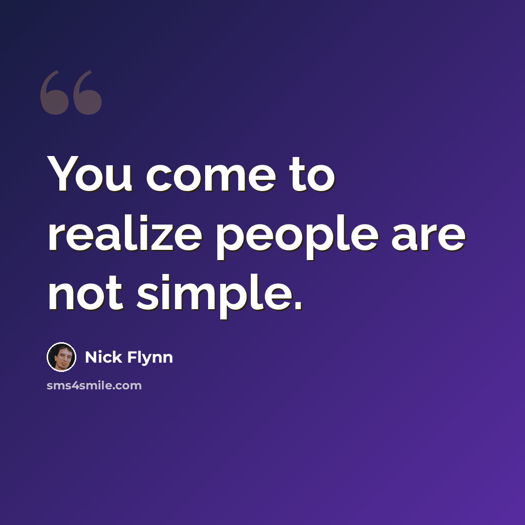 “You come to realize people are not simple.” quote by Nick Flynn