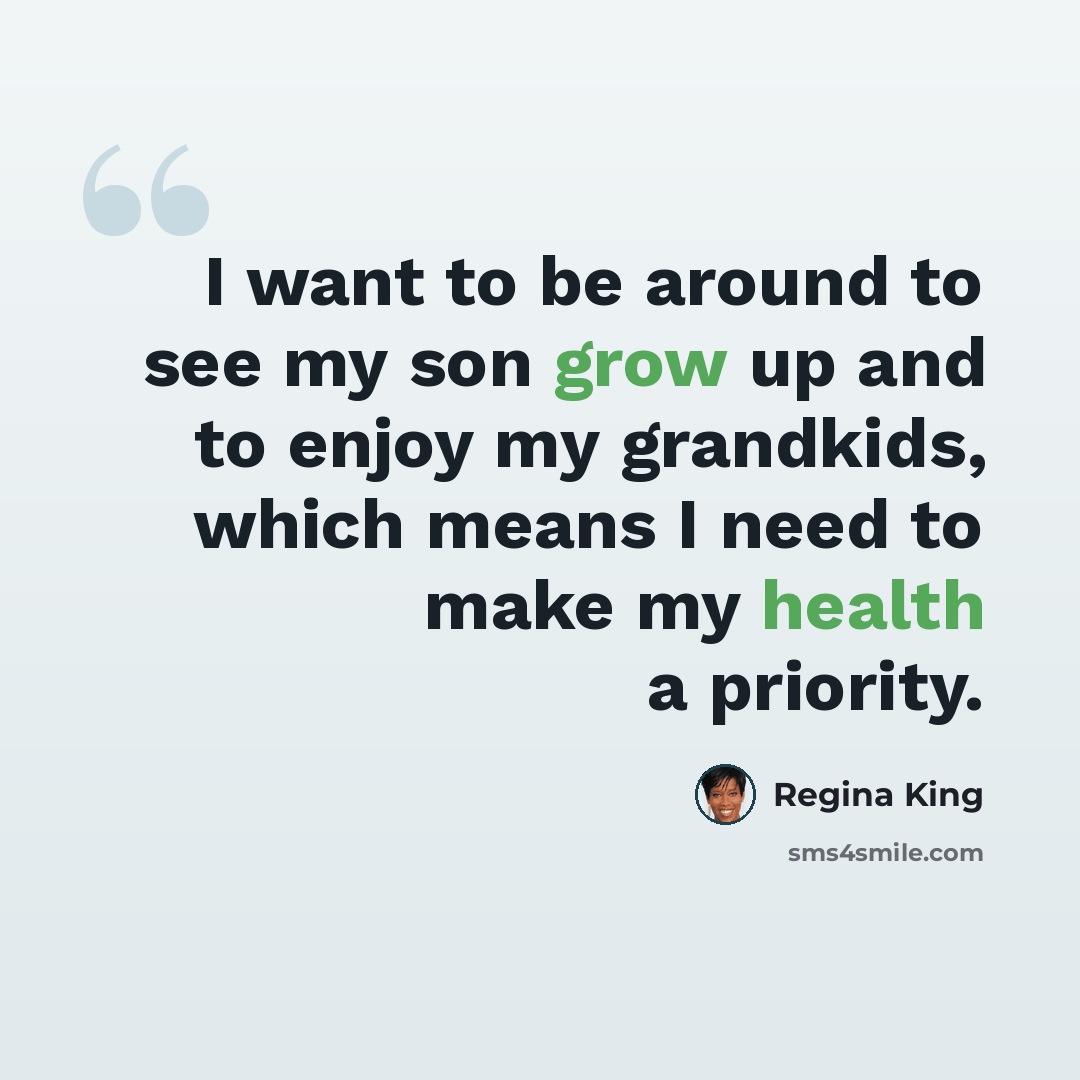 “I want to be around to see my son grow up and to enjoy my grandkids, which means I need to make my health a priority.” quote by Regina King