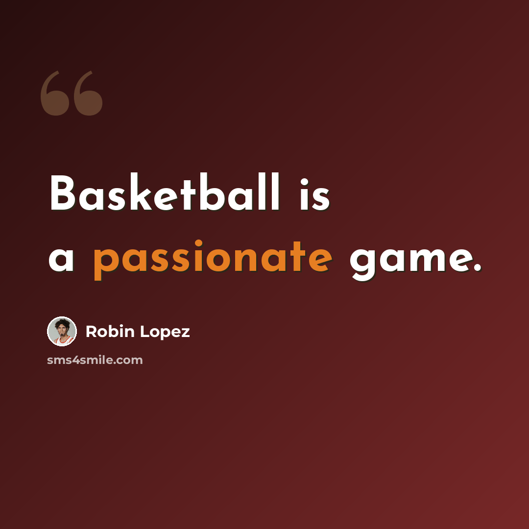 “Basketball is a passionate game.” quote by Robin Lopez